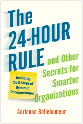 The 24-Hour Rule and Other Secrets for Smarter Organizations: Inclusiv cei 6 pași ai documentației dinamice - The 24-Hour Rule and Other Secrets for Smarter Organizations: Including the 6 Steps of Dynamic Documentation
