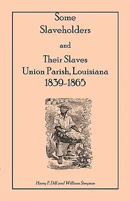 Unii deținători de sclavi și sclavii lor, Union Parish, Louisiana, 1839-1865 - Some Slaveholders and Their Slaves, Union Parish, Louisiana, 1839-1865