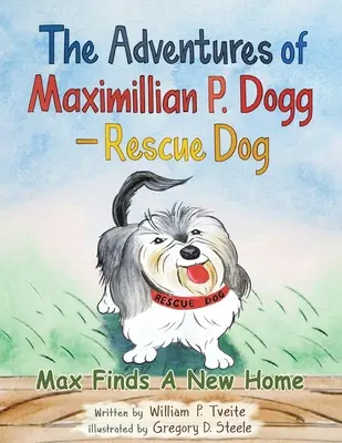 Aventurile lui Maximillian P. Dogg - Câinele salvator: Max își găsește o casă nouă - The Adventures of Maximillian P. Dogg - Rescue Dog: Max Finds a New Home