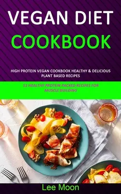 Carte de bucate cu dietă vegană: High Protein Vegan Cookbook Healthy & Delicious Plant Based Recipes (51 de rețete sănătoase cu proteine pentru creșterea mușchilor - Vegan Diet Cookbook: High Protein Vegan Cookbook Healthy & Delicious Plant Based Recipes (51 Healthy Protein Packed Recipes for Muscle Buil