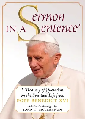 Predică într-o propoziție: Un tezaur de citate despre viața spirituală de la Papa Benedict al XVI-lea - Sermon in a Sentence: A Treasury of Quotations on the Spiritual Life From Pope Benedict XVI