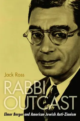 Rabbi Outcast: Elmer Berger și antisionismul evreiesc american - Rabbi Outcast: Elmer Berger and American Jewish Anti-Zionism
