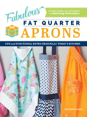 Fabuloase șorțuri Fat Quarter: Modele retro distractive și funcționale pentru bucătăria de astăzi - Fabulous Fat Quarter Aprons: Fun and Functional Retro Designs for Today's Kitchen