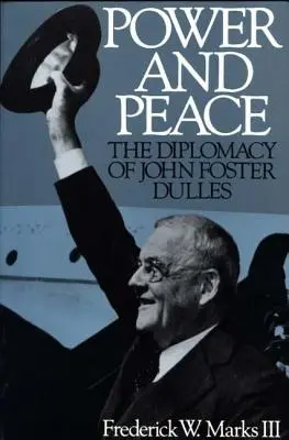 Putere și pace: Diplomația lui John Foster Dulles - Power and Peace: The Diplomacy of John Foster Dulles