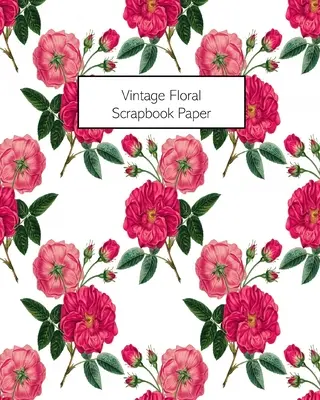 Hârtie vintage florală pentru scrapbooking: 20 de foi: Hârtie decorativă cu model floral pe o singură față pentru jurnale de gunoi, cărți de răzuit - Vintage Floral Scrapbook Paper: 20 Sheets: Single-Sided Decorative Flower Patterned Paper For Junk Journals, Scrapbooks