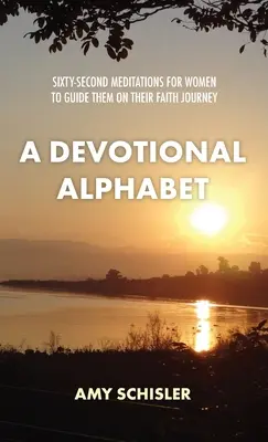 Un alfabet devoțional: Șaizeci și două de meditații pentru femei pentru a le ghida în călătoria lor în credință - A Devotional Alphabet: Sixty-second meditations for women to guide them on their faith journey