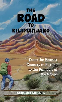 Drumul spre Kilimanjaro: De la cea mai săracă țară din Europa la vârful lumii (From the Poorest Country in Europe to the Pinnacle of the World) - The Road to Kilimanjaro: From the Poorest Country in Europe to the Pinnacle of the World