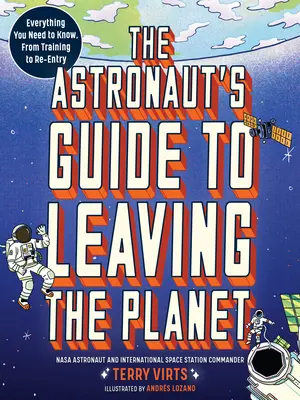 Ghidul astronautului pentru părăsirea planetei: Tot ce trebuie să știți, de la formare la reintrare - The Astronaut's Guide to Leaving the Planet: Everything You Need to Know, from Training to Re-Entry