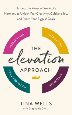 The Elevation Approach: Exploatați puterea armoniei dintre viața profesională și cea privată pentru a vă debloca creativitatea, a cultiva bucuria și a vă atinge cele mai mari obiective - The Elevation Approach: Harness the Power of Work-Life Harmony to Unlock Your Creativity, Cultivate Joy, and Reach Your Biggest Goals