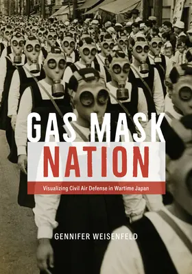 Gas Mask Nation: Vizualizarea apărării aeriene civile în Japonia pe timp de război - Gas Mask Nation: Visualizing Civil Air Defense in Wartime Japan