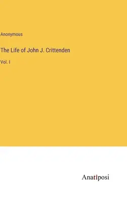 Viața lui John J. Crittenden: Vol. I - The Life of John J. Crittenden: Vol. I