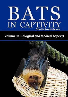 Liliecii în captivitate - Volumul 1: Aspecte biologice și medicale - Bats in Captivity - Volume 1: Biological and Medical Aspects
