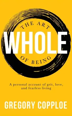 Arta de a fi întreg: O relatare personală despre curaj, dragoste și viață fără teamă - The Art of Being Whole: A personal account of grit, love, and fearless living
