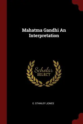 Mahatma Gandhi o interpretare - Mahatma Gandhi an Interpretation
