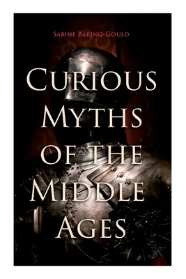 Mituri curioase ale Evului Mediu: Povești populare și legende din Anglia medievală - Curious Myths of the Middle Ages: Folk Tales & Legends of Medieval England