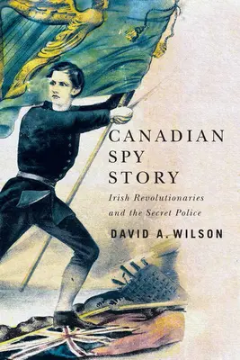 Povestea spionilor canadieni: Revoluționarii irlandezi și poliția secretă - Canadian Spy Story: Irish Revolutionaries and the Secret Police