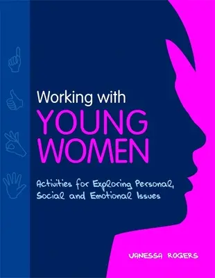 Lucrul cu femeile tinere - Activități pentru explorarea problemelor personale, sociale și emoționale - Working with Young Women - Activities for Exploring Personal, Social and Emotional Issues