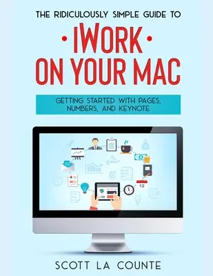 Ghidul ridicol de simplu pentru iWorkFor Mac: Noțiuni introductive cu Pages, Numbers și Keynote - The Ridiculously Simple Guide to iWorkFor Mac: Getting Started With Pages, Numbers, and Keynote