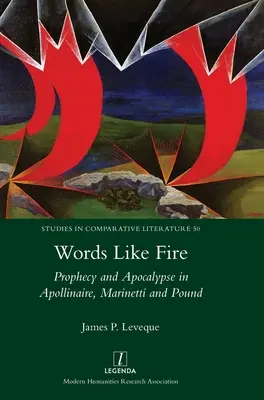 Cuvinte ca focul: Profeție și apocalipsă la Apollinaire, Marinetti și Pound - Words Like Fire: Prophecy and Apocalypse in Apollinaire, Marinetti and Pound