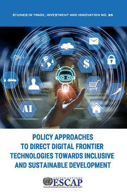 Abordări politice pentru orientarea tehnologiilor digitale de frontieră către o dezvoltare incluzivă și durabilă - Policy Approaches to Direct Digital Frontier Technologies Towards Inclusive and Sustainable Development