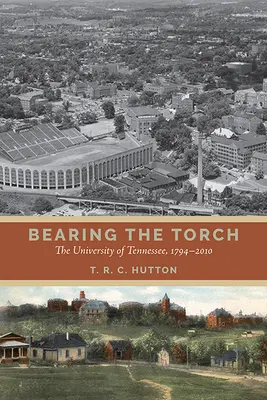 Purtarea torței: Universitatea din Tennessee, 1794-2010 - Bearing the Torch: The University of Tennessee, 1794-2010