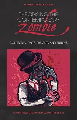 Theorising the Contemporary Zombie: Trecuturi, prezențe și viitoruri contextuale - Theorising the Contemporary Zombie: Contextual Pasts, Presents, and Futures