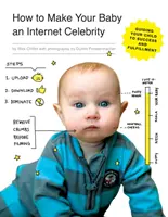 Cum să-ți faci copilul o celebritate pe internet: Îndrumându-vă copilul către succes și împlinire - How to Make Your Baby an Internet Celebrity: Guiding Your Child to Success and Fulfillment