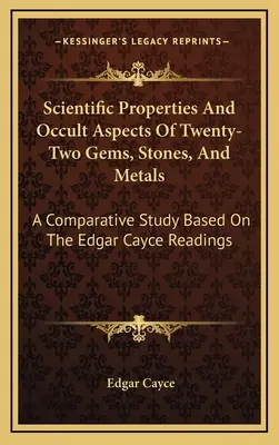 Proprietățile științifice și aspectele oculte a douăzeci și două de pietre prețioase, pietre și metale: Un studiu comparativ bazat pe lecturile lui Edgar Cayce - Scientific Properties And Occult Aspects Of Twenty-Two Gems, Stones, And Metals: A Comparative Study Based On The Edgar Cayce Readings