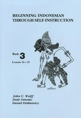 Indoneziană pentru începători prin autoinstruire, Cartea 3: Lecțiile 16-25 - Beginning Indonesian Through Self-Instruction, Book 3: Lessons 16-25