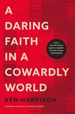 O credință îndrăzneață într-o lume lașă: Trăiește o viață fără risipă, regrete sau ceva neterminat - A Daring Faith in a Cowardly World: Live a Life Without Waste, Regret, or Anything Unfinished