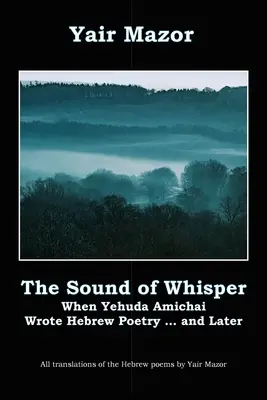 Sunetul șoaptei: Când Yehuda Amichai scria poezie ebraică și mai târziu - The Sound of Whisper: When Yehuda Amichai Wrote Hebrew Poetry, and Later