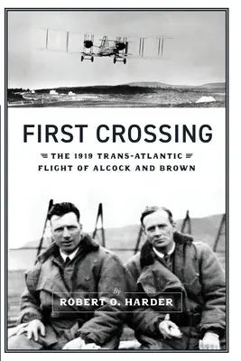 Prima traversare: Zborul transatlantic din 1919 al lui Alcock și Brown - First Crossing: The 1919 Trans-Atlantic Flight of Alcock and Brown