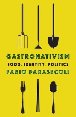 Gastronativism: Mâncare, identitate, politică - Gastronativism: Food, Identity, Politics