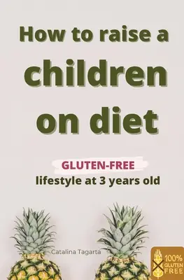 Cum să crești un copil pe dietă: Stil de viață fără gluten la vârsta de 3 ani: Aflați cum să vă învățați copilul importanța unui plan alimentar sănătos și cum t - How to raise a children on diet: Gluten-free lifestyle at 3 years old: Learn how to teach your child the importance of a healthy eating plan and how t
