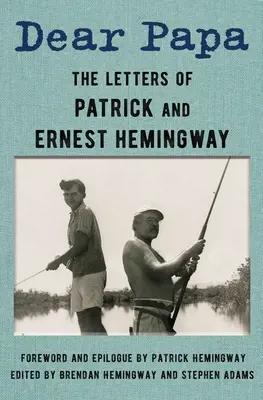 Dragă tată: Scrisorile lui Patrick și Ernest Hemingway - Dear Papa: The Letters of Patrick and Ernest Hemingway
