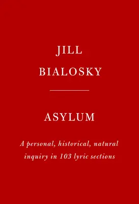Azil: O anchetă personală, istorică și naturală în 103 secțiuni lirice - Asylum: A Personal, Historical, Natural Inquiry in 103 Lyric Sections