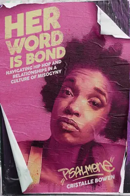 Cuvântul ei este Bond: Navigarea Hip Hop și relațiile într-o cultură a misoginiei - Her Word Is Bond: Navigating Hip Hop and Relationships in a Culture of Misogyny