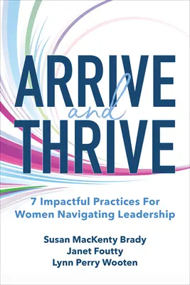 Arrive and Thrive: 7 practici cu impact pentru femeile care navighează prin leadership - Arrive and Thrive: 7 Impactful Practices for Women Navigating Leadership