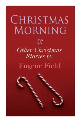 Dimineața de Crăciun și alte povestiri de Crăciun de Eugene Field: Christmas Specials Series - Christmas Morning & Other Christmas Stories by Eugene Field: Christmas Specials Series