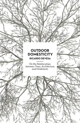 Domesticitate în aer liber: Despre relațiile dintre copaci, arhitectură și locuitori - Outdoor Domesticity: On the Relationships Between Trees, Architecture, and Inhabitants