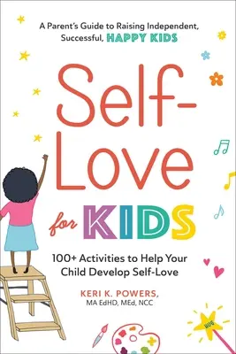 Dragoste de sine pentru copii: 100+ activități pentru a vă ajuta copilul să dezvolte dragostea de sine - Self-Love for Kids: 100+ Activities to Help Your Child Develop Self-Love