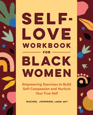 Carte de lucru pentru iubirea de sine pentru femeile de culoare: Exerciții de împuternicire pentru a construi compasiunea de sine și a vă hrăni adevăratul sine - Self-Love Workbook for Black Women: Empowering Exercises to Build Self-Compassion and Nurture Your True Self