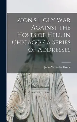 Războiul sfânt al Sionului împotriva oștirilor iadului în Chicago / o serie de discursuri - Zion's Holy war Against the Hosts of Hell in Chicago / a Series of Addresses