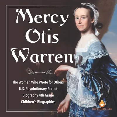 Mercy Otis Warren The Woman Who Wrote for Others U.S. Revolutionary Period Biografii pentru copii de clasa a IV-a - Mercy Otis Warren The Woman Who Wrote for Others U.S. Revolutionary Period Biography 4th Grade Children's Biographies