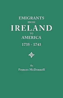 Emigranții din Irlanda în America, 1735-1743. O transcriere a raportului Camerei Comunelor din Irlanda privind emigrarea forțată în America, din Th - Emigrants from Ireland to America, 1735-1743. a Transcription of the Report of the Irish House of Commons Into Enforced Emigration to America, from Th