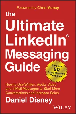 Ghidul final de mesagerie Linkedin: Cum să utilizați mesajele scrise, audio, video și Inmail pentru a începe mai multe conversații și a crește vânzările - The Ultimate Linkedin Messaging Guide: How to Use Written, Audio, Video and Inmail Messages to Start More Conversations and Increase Sales