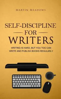 Auto-disciplină pentru scriitori: A scrie este greu, dar și tu poți scrie și publica cărți cu regularitate - Self-Discipline for Writers: Writing Is Hard, But You Too Can Write and Publish Books Regularly