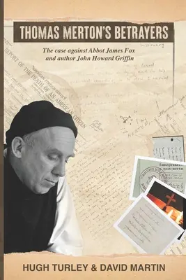 Trădătorii lui Thomas Merton: Cazul împotriva starețului James Fox și a autorului John Howard Griffin - Thomas Merton's Betrayers: The case against Abbot James Fox and author John Howard Griffin