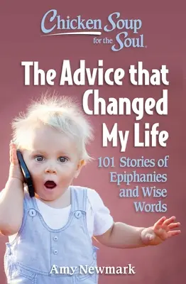 Supa de pui pentru suflet: Sfaturile care mi-au schimbat viața: 101 povești despre epifanii și cuvinte înțelepte - Chicken Soup for the Soul: The Advice That Changed My Life: 101 Stories of Epiphanies and Wise Words