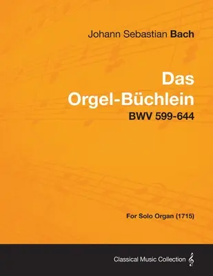 Das Orgel-Buchlein - Bwv 599-644 - Pentru orgă solo (1715) - Das Orgel-Buchlein - Bwv 599-644 - For Solo Organ (1715)